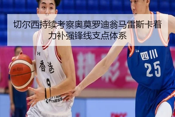 切尔西持续考察奥莫罗迪翁马雷斯卡着力补强锋线支点体系
